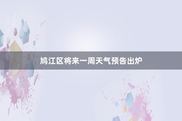 鸠江区将来一周天气预告出炉